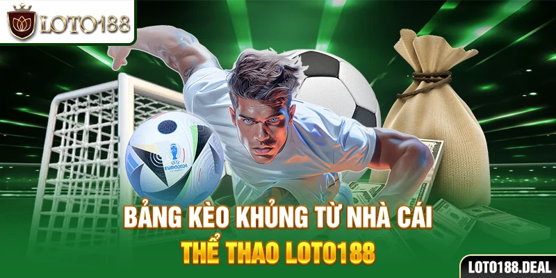Bảng kèo khủng từ nhà cái thể thao Loto188