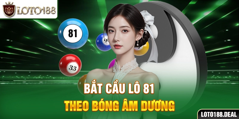 Bắt cầu lô 81 theo bóng âm dương