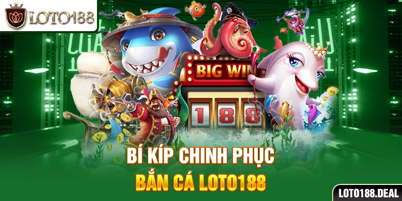 Bí kíp chinh phục bắn cá Loto188