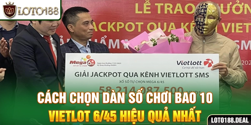 Hướng Dẫn Cách Chơi Bao 10 Vietlott 6/45 Và Cơ Hội Thắng Cách chọn dàn số chơi bao 10 Vietlot 6/45 hiệu quả nhất