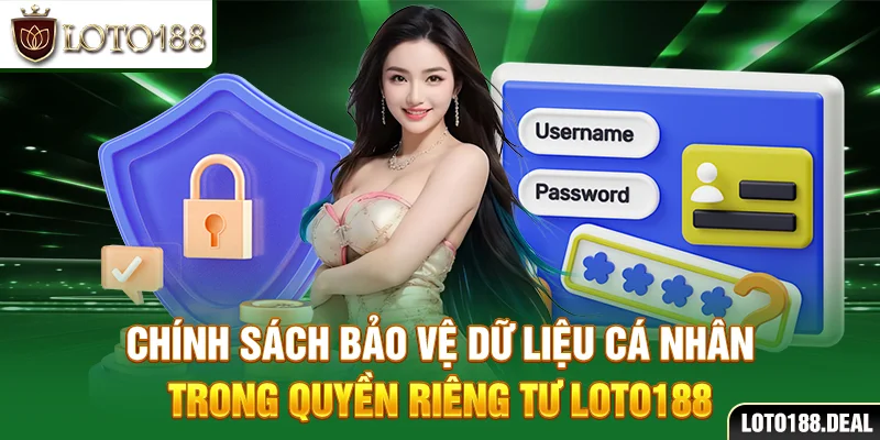 Quyền Riêng Tư Loto188 Chính sách bảo vệ dữ liệu cá nhân trong quyền riêng tư Loto188