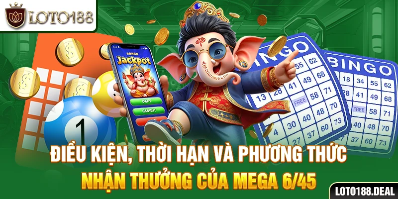 Xổ Số Mega 6/45 Điều kiện, thời hạn và phương thức nhận thưởng của Mega 6/45