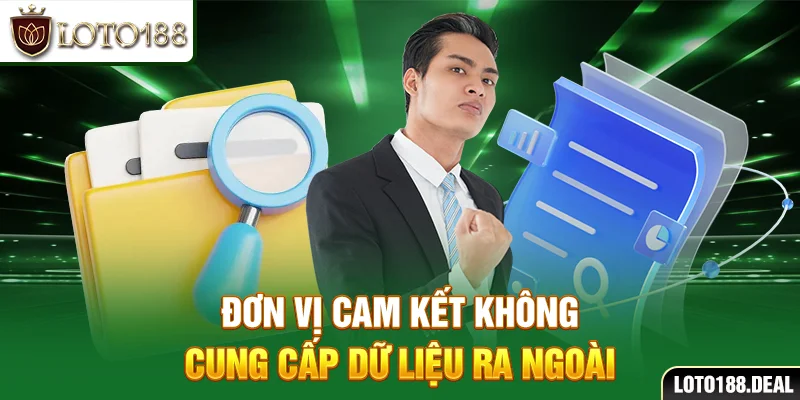 Quyền Riêng Tư Loto188 Đơn vị cam kết không cung cấp dữ liệu ra ngoài