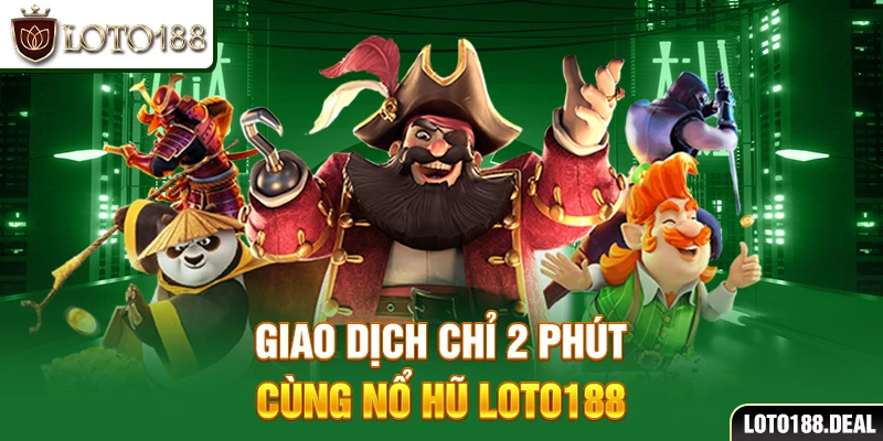 Giao dịch chỉ 2 phút cùng nổ hũ Loto188