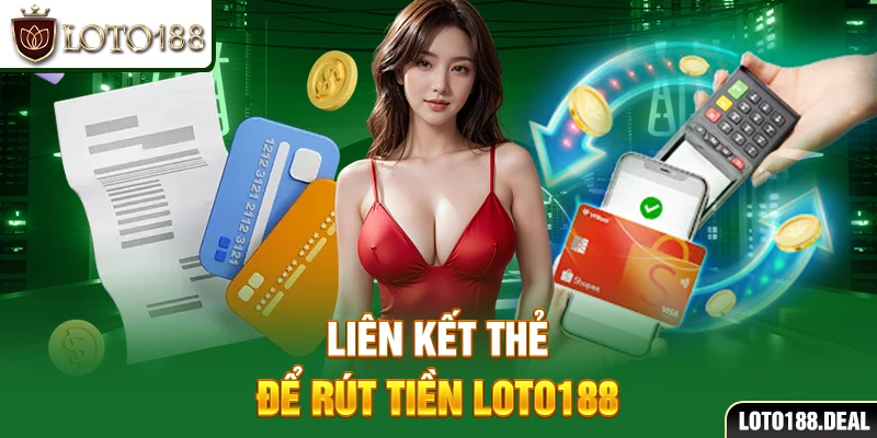 Liên kết thẻ để rút tiền Loto188