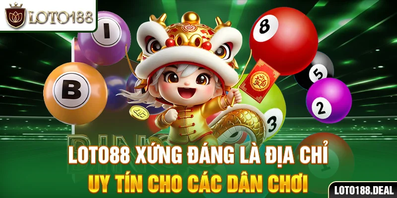 Loto88 xứng đáng là địa chỉ uy tín cho các dân chơi