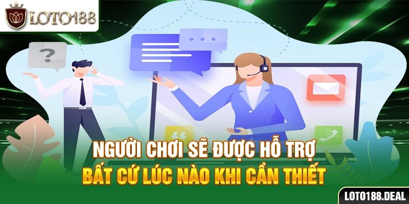 Người chơi sẽ được hỗ trợ bất cứ lúc nào khi cần thiết
