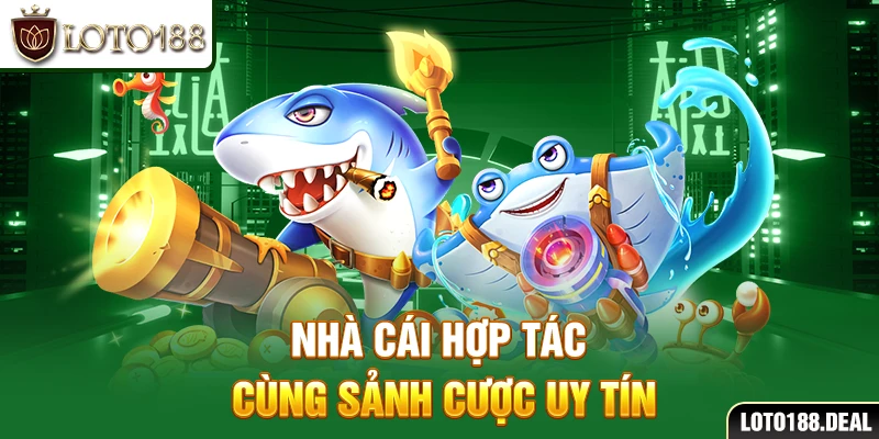 Nhà cái hợp tác cùng sảnh cược uy tín