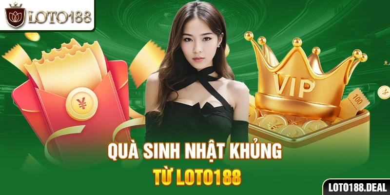Đăng Ký Loto188 Quà sinh nhật khủng từ Loto188