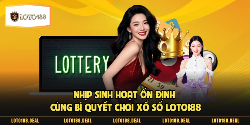 Nhịp sinh hoạt ổn định cùng bí quyết chơi xổ số LOTO188